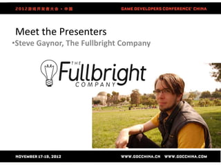 Meet the Presenters
•Steve Gaynor, The Fullbright Company
 