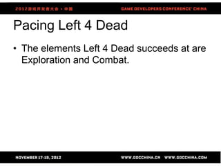 Pacing Left 4 Dead
• The elements Left 4 Dead succeeds at are
  Exploration and Combat.




                    64
 