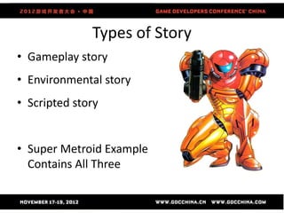 Types of Story
• Gameplay story
• Environmental story
• Scripted story


• Super Metroid Example
  Contains All Three
 