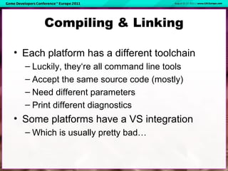 Compiling & Linking
• Each platform has a different toolchain
– Luckily, they‘re all command line tools
– Accept the same ...