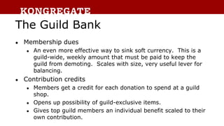 The Guild Bank
● Membership dues
● An even more effective way to sink soft currency. This is a
guild-wide, weekly amount t...