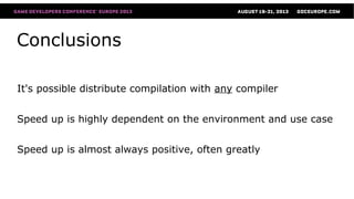 Conclusions
It's possible distribute compilation with any compiler
Speed up is highly dependent on the environment and use...