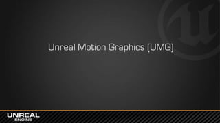 Unreal Motion Graphics (UMG)
 