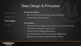 Slate Design & Principles
Overview
Features
Concepts
Tools
Widget Inspector
• Visually debug and analyze your UI
• Can jum...