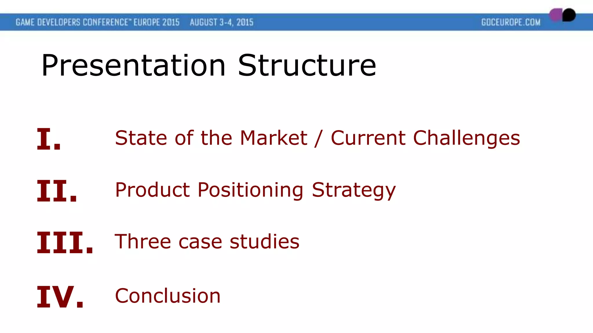 Presentation Structure
I.
Product Positioning StrategyII.
State of the Market / Current Challenges
Three case studiesIII.
ConclusionIV.
 