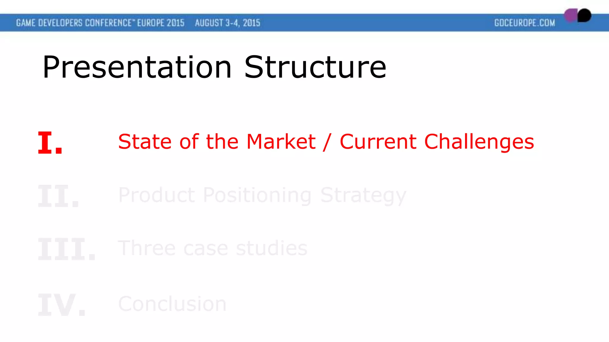 Presentation Structure
I.
Product Positioning StrategyII.
State of the Market / Current Challenges
Three case studiesIII.
ConclusionIV.
 
