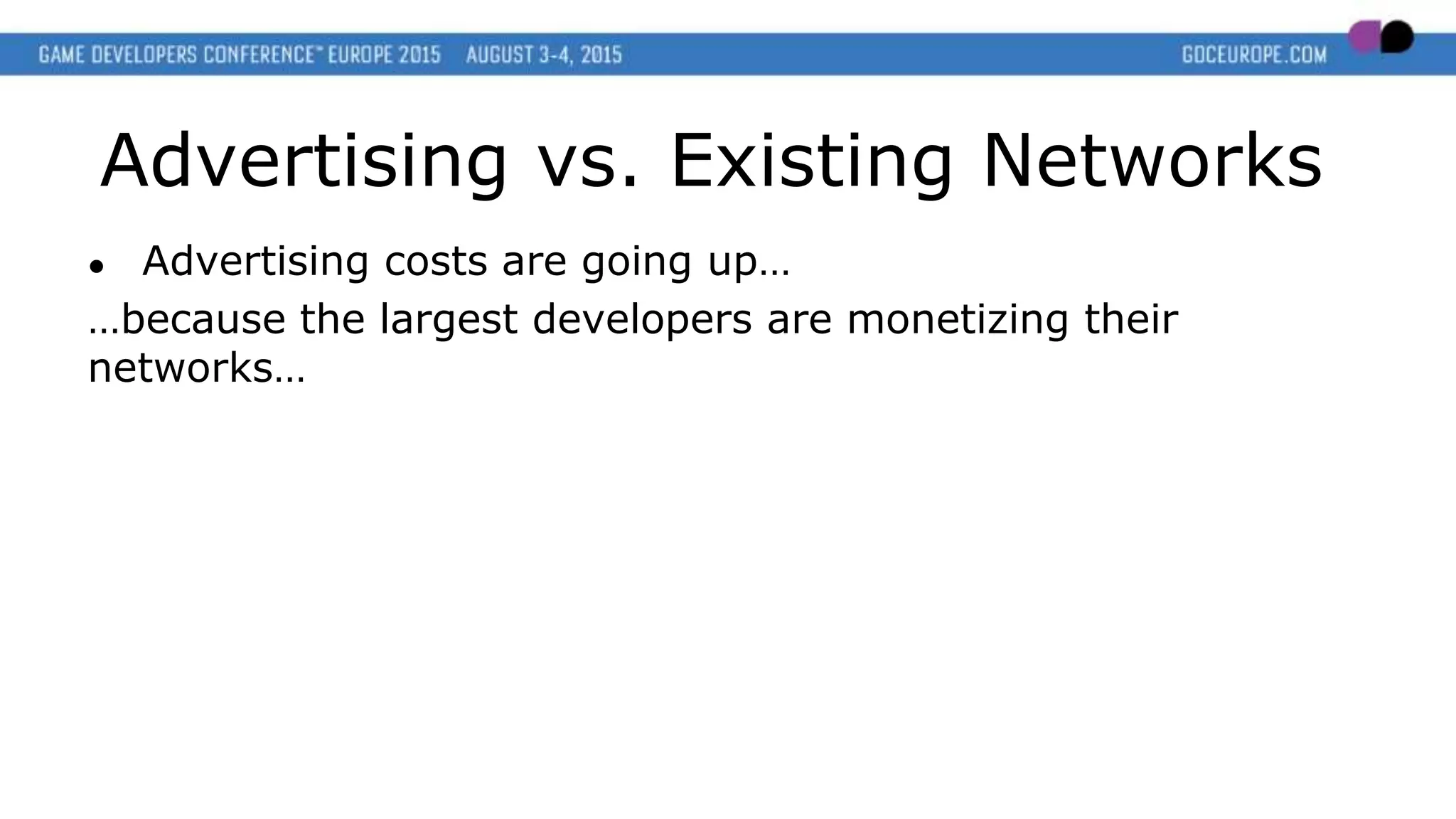 Advertising vs. Existing Networks
● Advertising costs are going up…
…because the largest developers are monetizing their
networks…
 