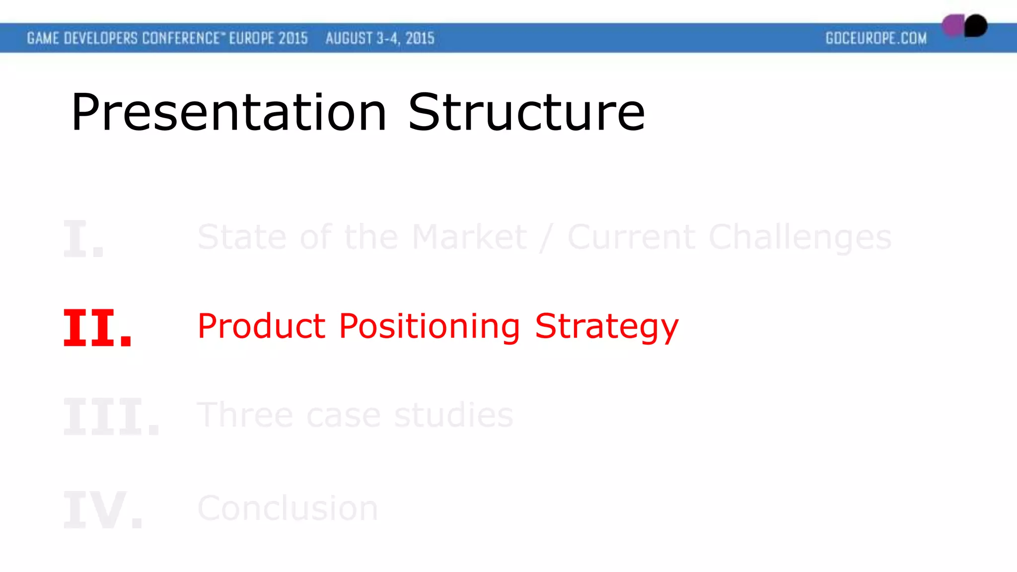 Presentation Structure
I.
Product Positioning StrategyII.
State of the Market / Current Challenges
Three case studiesIII.
ConclusionIV.
 