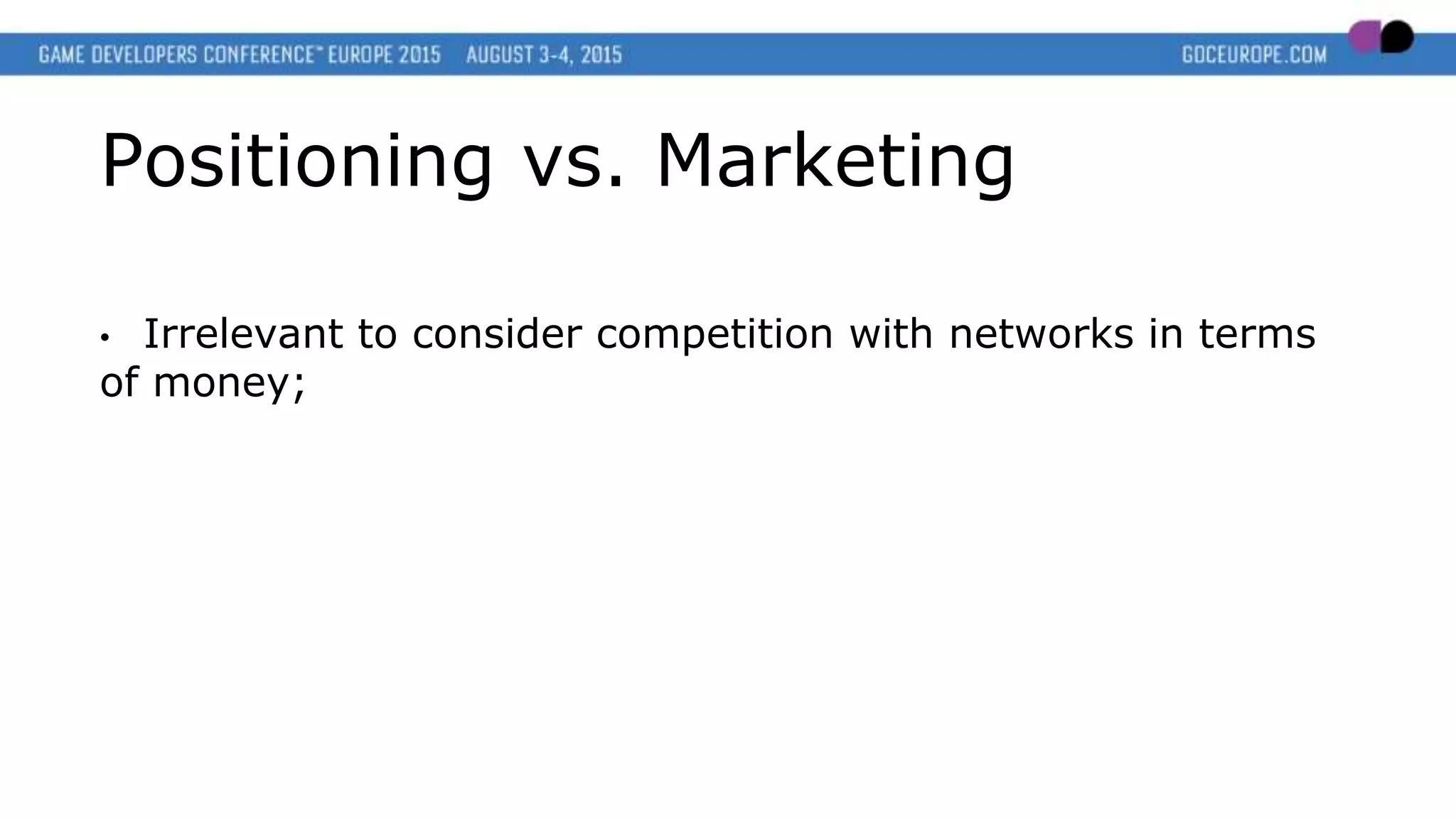 Positioning vs. Marketing
• Irrelevant to consider competition with networks in terms
of money;
 