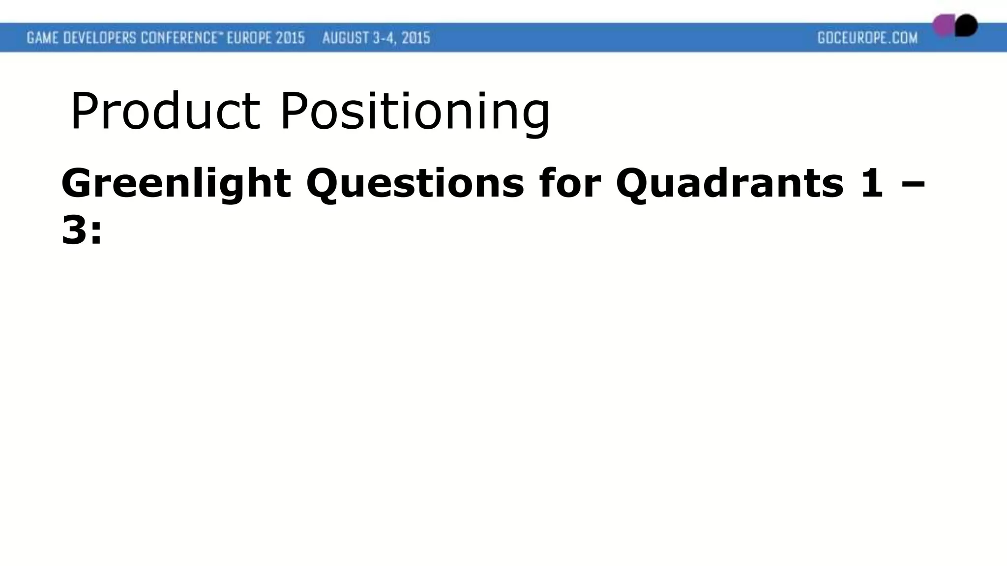 Product Positioning
Greenlight Questions for Quadrants 1 –
3:
 