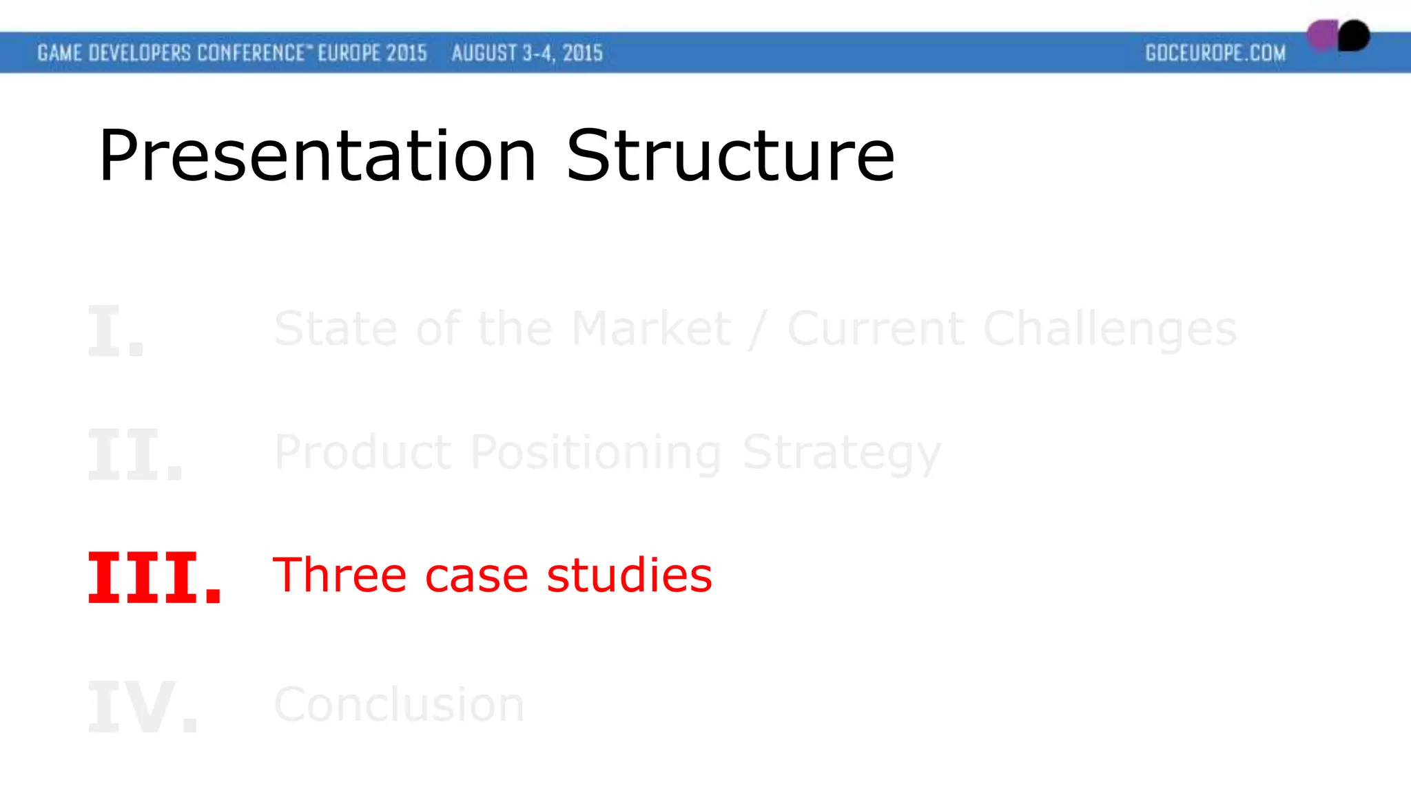 Presentation Structure
I.
Product Positioning StrategyII.
State of the Market / Current Challenges
Three case studiesIII.
ConclusionIV.
 