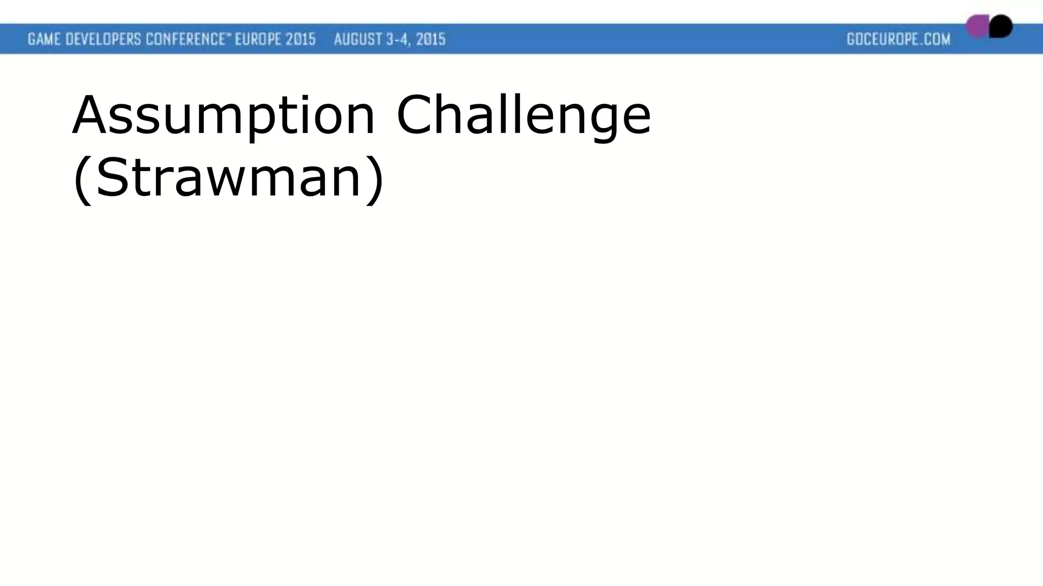 Assumption Challenge
(Strawman)
 