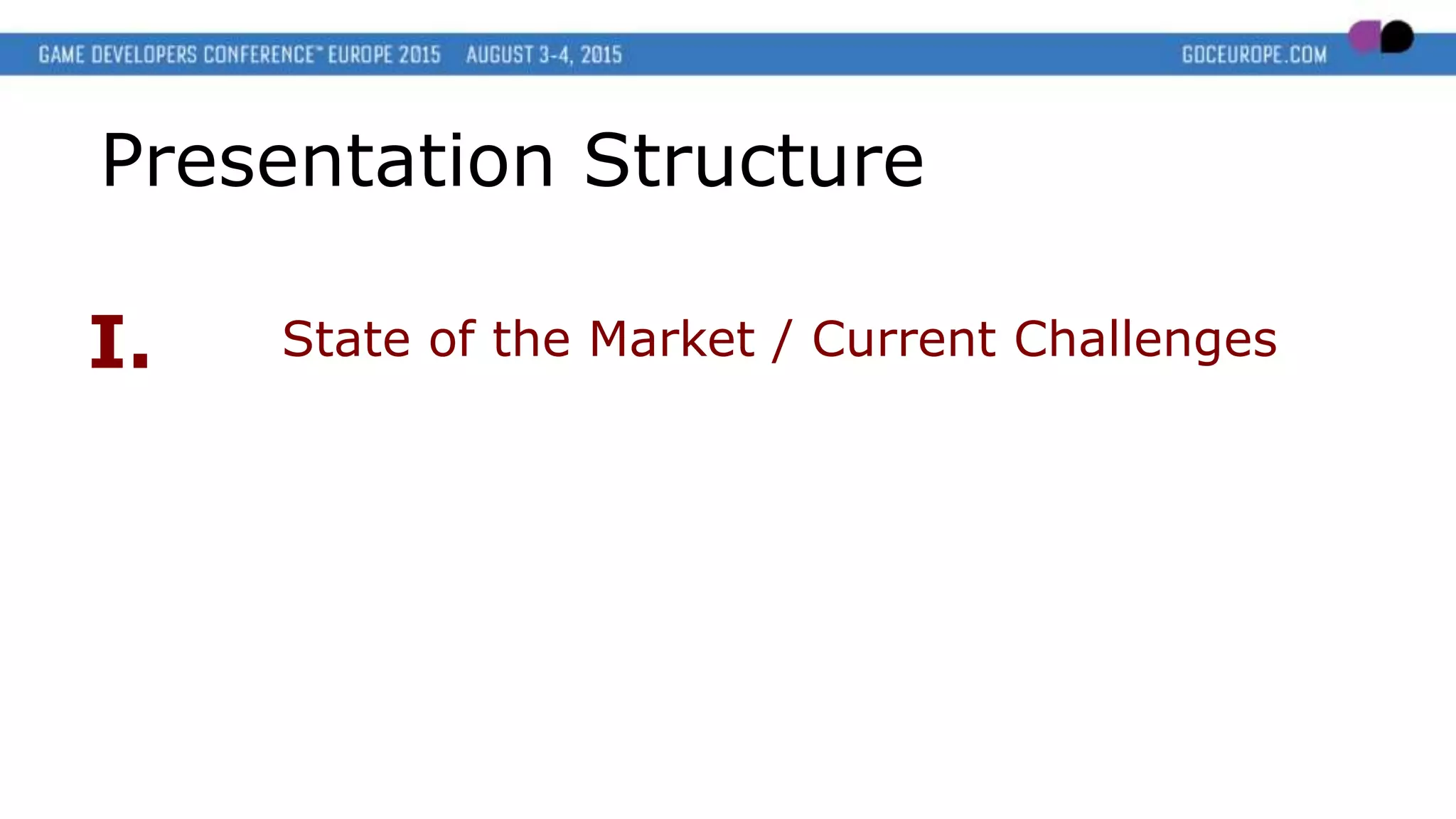 Presentation Structure
I. State of the Market / Current Challenges
 