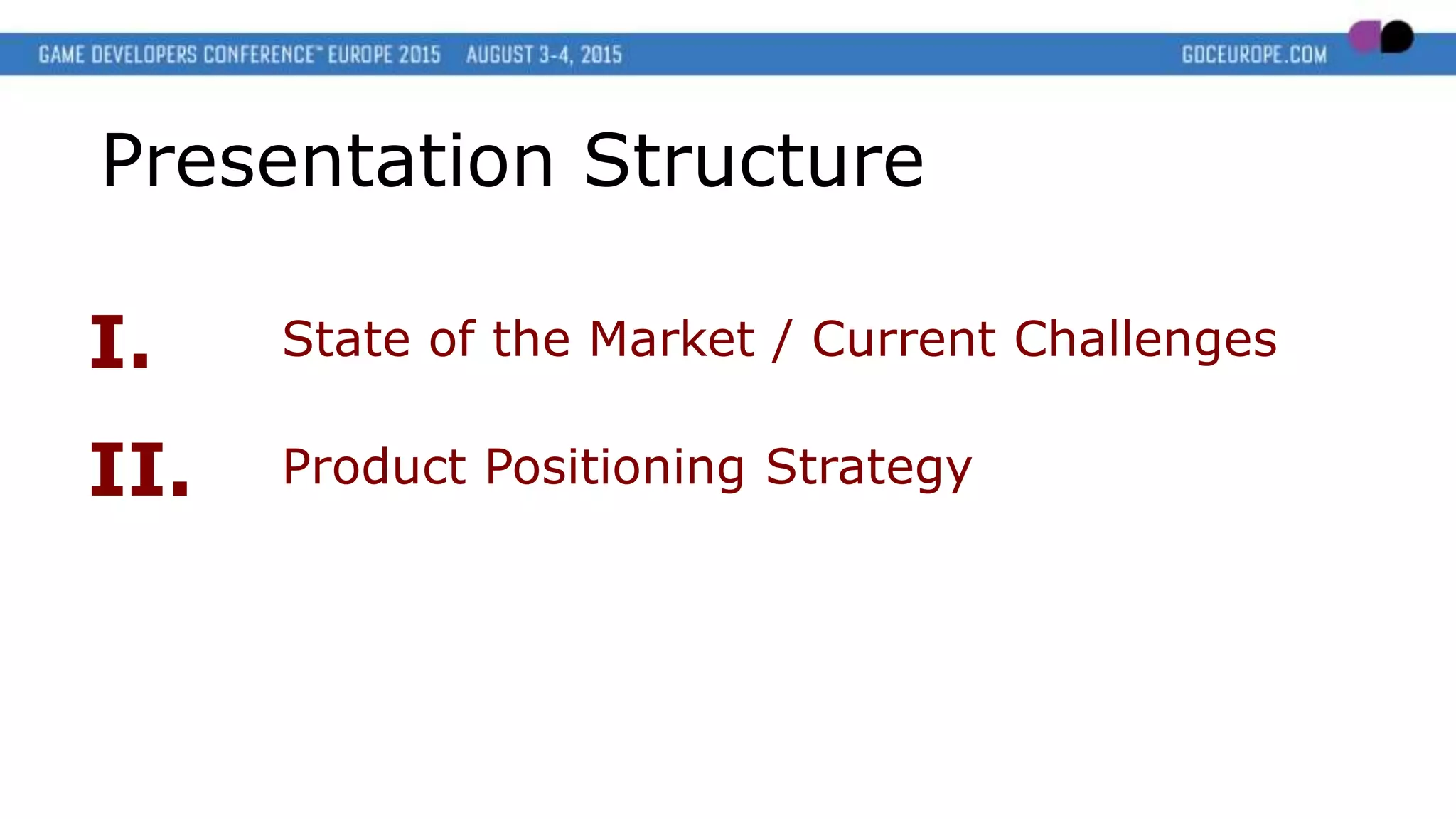 Presentation Structure
I.
Product Positioning StrategyII.
State of the Market / Current Challenges
 