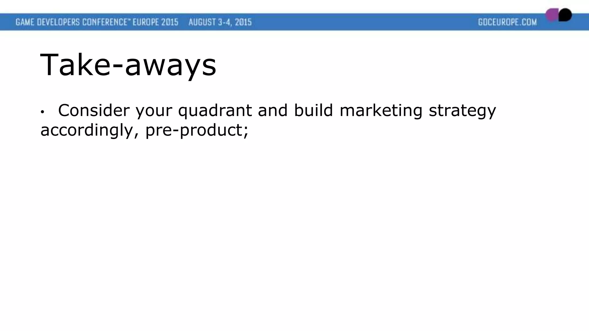 Take-aways
• Consider your quadrant and build marketing strategy
accordingly, pre-product;
 