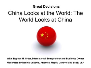 Great Decisions

China Looks at the World: The
    World Looks at China




With Stephen H. Greer, International Entrepreneur and Business Owner
Moderated by Dennis Unkovic, Attorney, Meyer, Unkovic and Scott, LLP
 