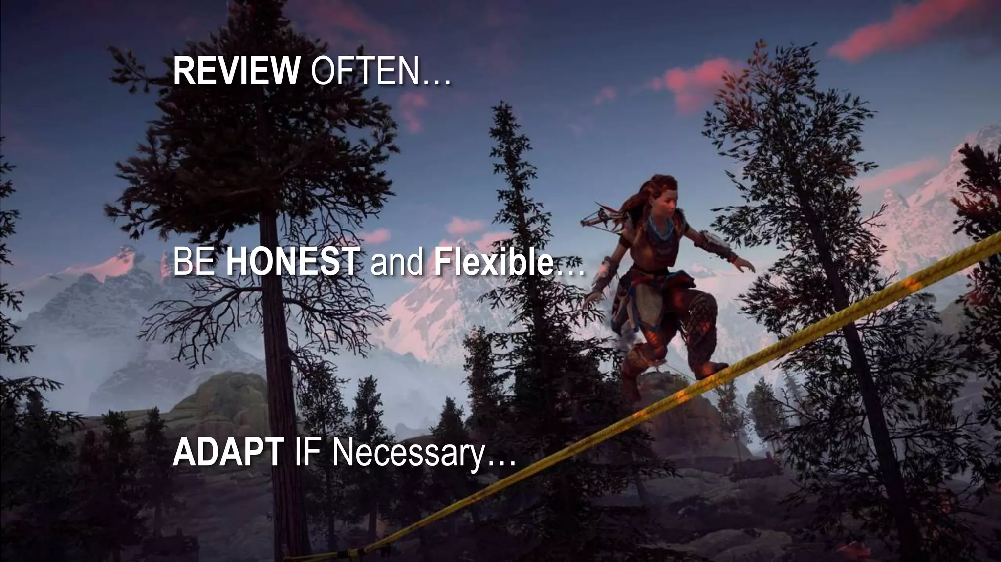 REVIEW OFTEN…
BE HONEST and Flexible…
ADAPT IF Necessary…
 