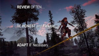 REVIEW OFTEN…
BE HONEST and Flexible…
ADAPT IF Necessary…
 