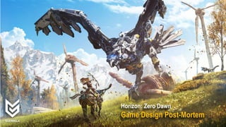 Horizon: Zero Dawn
Game Design Post-Mortem
 