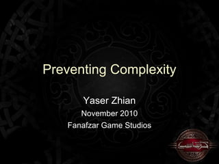 Preventing Complexity

      Yaser Zhian
      November 2010
   Fanafzar Game Studios
 