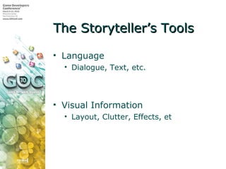 The Storyteller’s Tools <ul><li>Language </li></ul><ul><ul><li>Dialogue, Text, etc. </li></ul></ul><ul><li>Visual Informat...