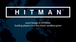[GDC] Level Design in Hitman - Guiding Players in a Non-Linear Sandbox ...