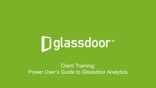 #GDCHAT
Client Training:
Power User’s Guide to Glassdoor Analytics
 