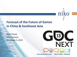 Forecast	
  of	
  the	
  Future	
  of	
  Games	
  
in	
  China	
  &	
  Southeast	
  Asia	
  
Kevin	
  Hause	
  
Niko	
  Partners	
  
November	
  5,	
  2013	
  

© 2012 Nikopartners

 
