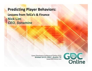 Predicting Player Behaviors:
Lessons from TelCo’s & Finance
Nick Lim
CEO, Sonamine
 