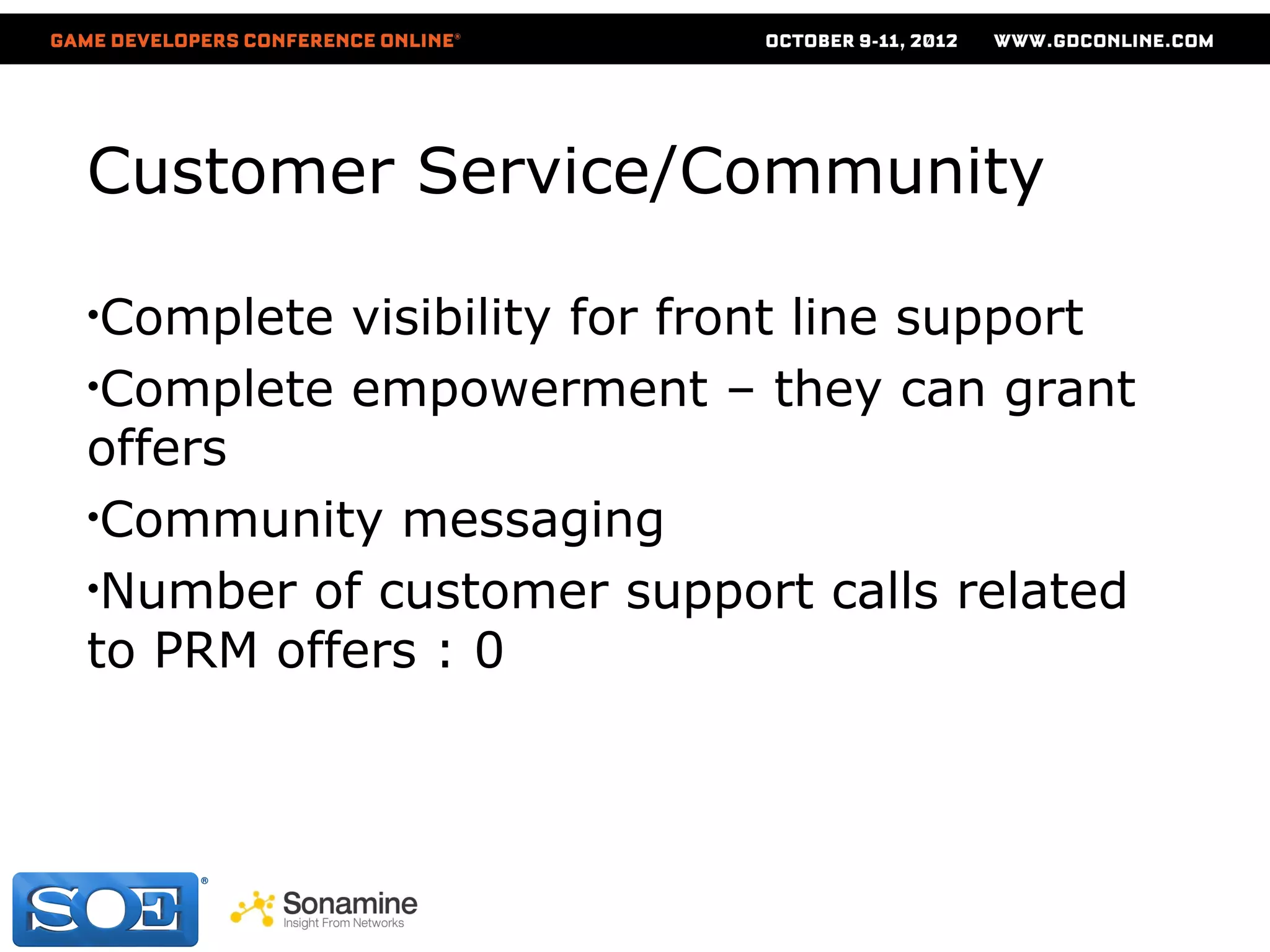 Customer Service/Community

•Complete visibility for front line support
•Complete empowerment – they can grant
offers
•Community messaging
•Number of customer support calls related
to PRM offers : 0
 