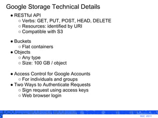 Google Storage Technical Details
 ● RESTful API
    ○ Verbs: GET, PUT, POST, HEAD, DELETE
    ○ Resources: identified by U...