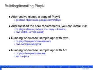 Building/Installing PlayN

  ● After you've cloned a copy of PlayN
     ○ git clone https://code.google.com/p/playn

  ● A...