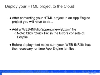 Deploy your HTML project to the Cloud

  ● After converting your HTML project to an App Engine
    project you will have t...