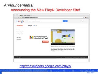 Announcements!
   Announcing the New PlayN Developer Site!




        http://developers.google.com/playn/
 