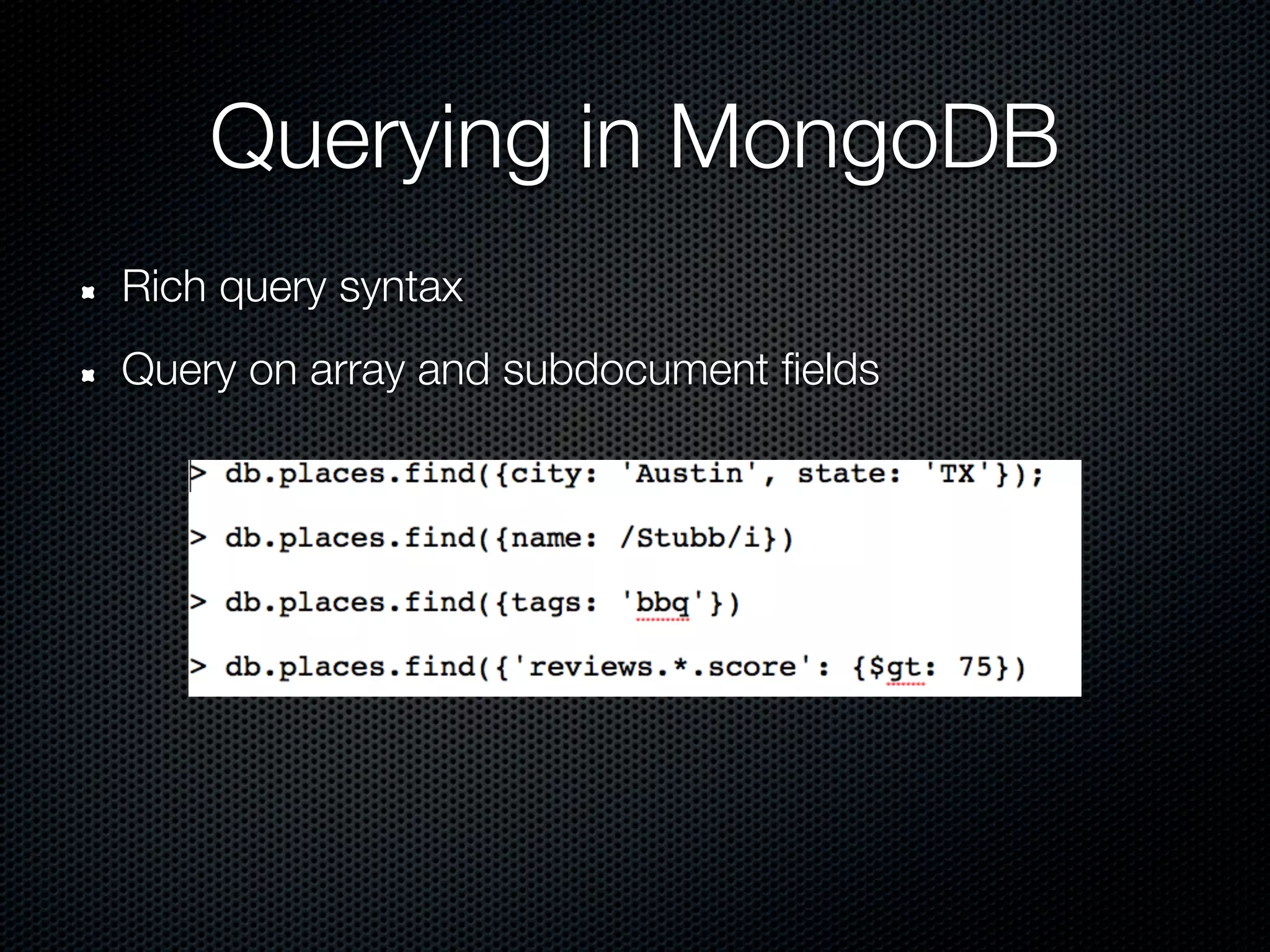 Querying in MongoDB
Rich query syntax
Query on array and subdocument fields
 