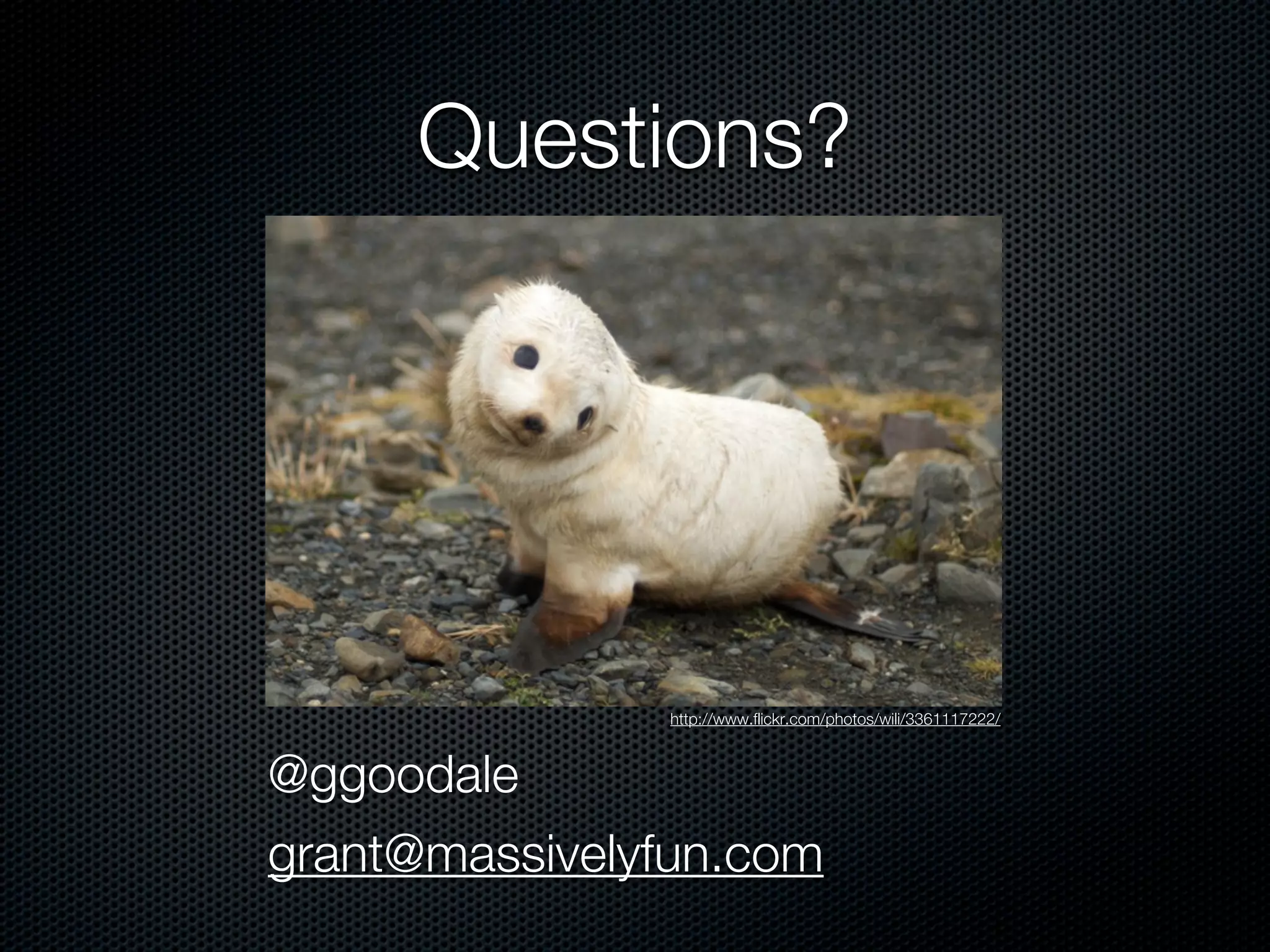 Questions?




               http://www.flickr.com/photos/wili/3361117222/



@ggoodale
grant@massivelyfun.com
 
