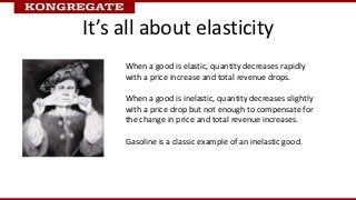 It’s all about elasticity
     When a good is elastic, quantity decreases rapidly
     with a price increase and total rev...