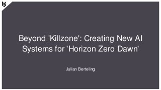 Beyond 'Killzone': Creating New AI
Systems for 'Horizon Zero Dawn'
Julian Berteling
 