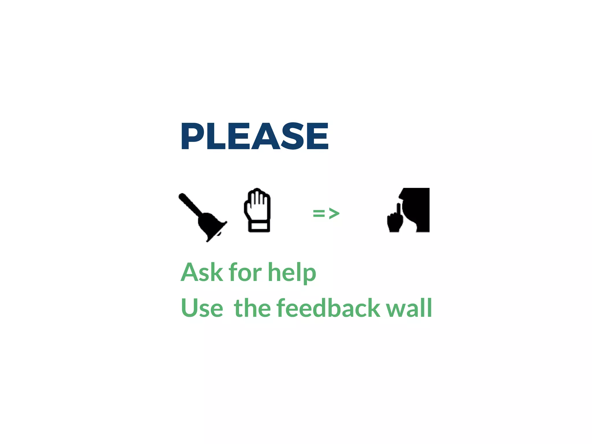 PLEASE
Ask for help
Use the feedback wall
=>
 