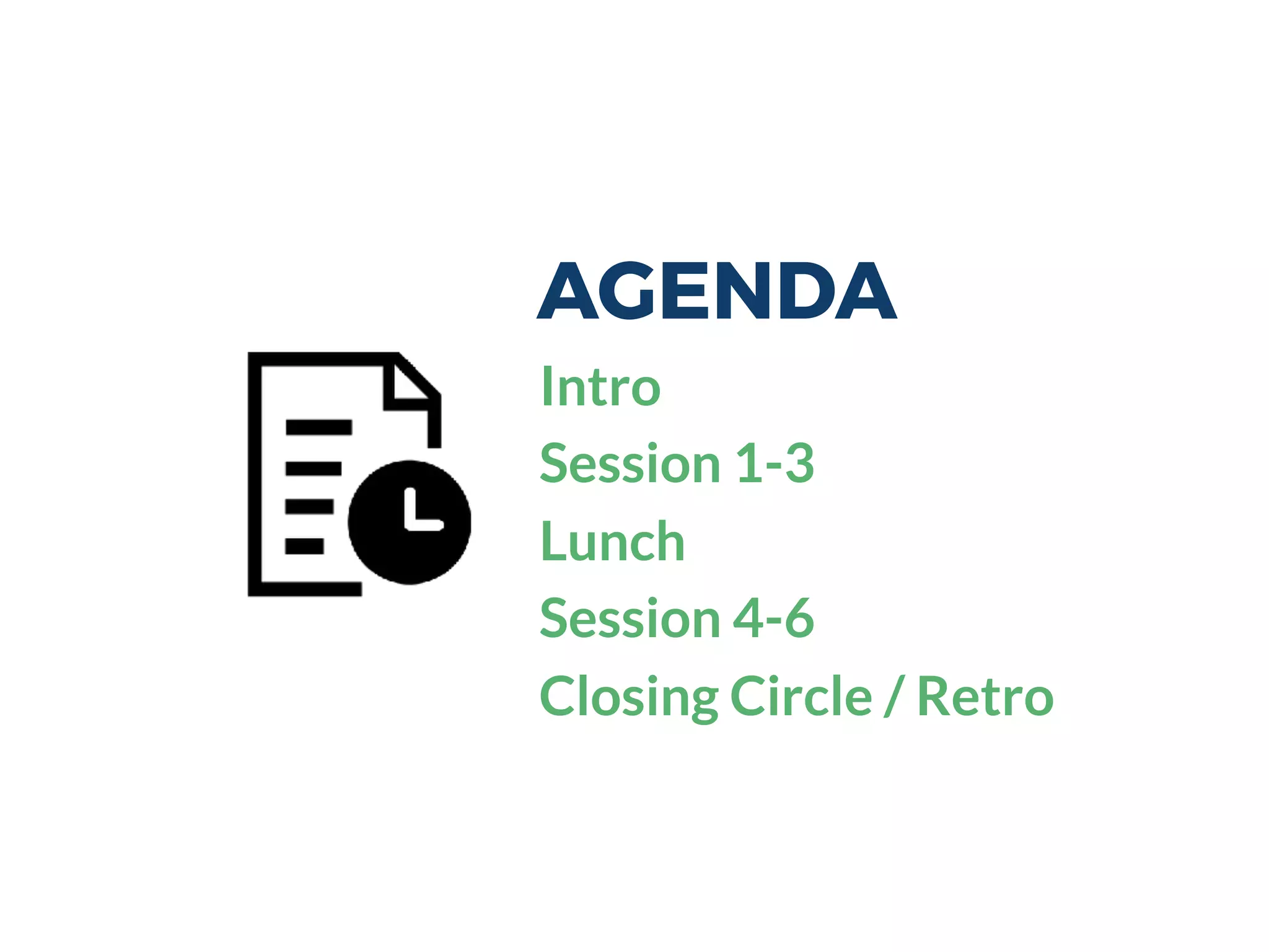 AGENDA
Intro
Session 1-3
Lunch
Session 4-6
Closing Circle / Retro
 