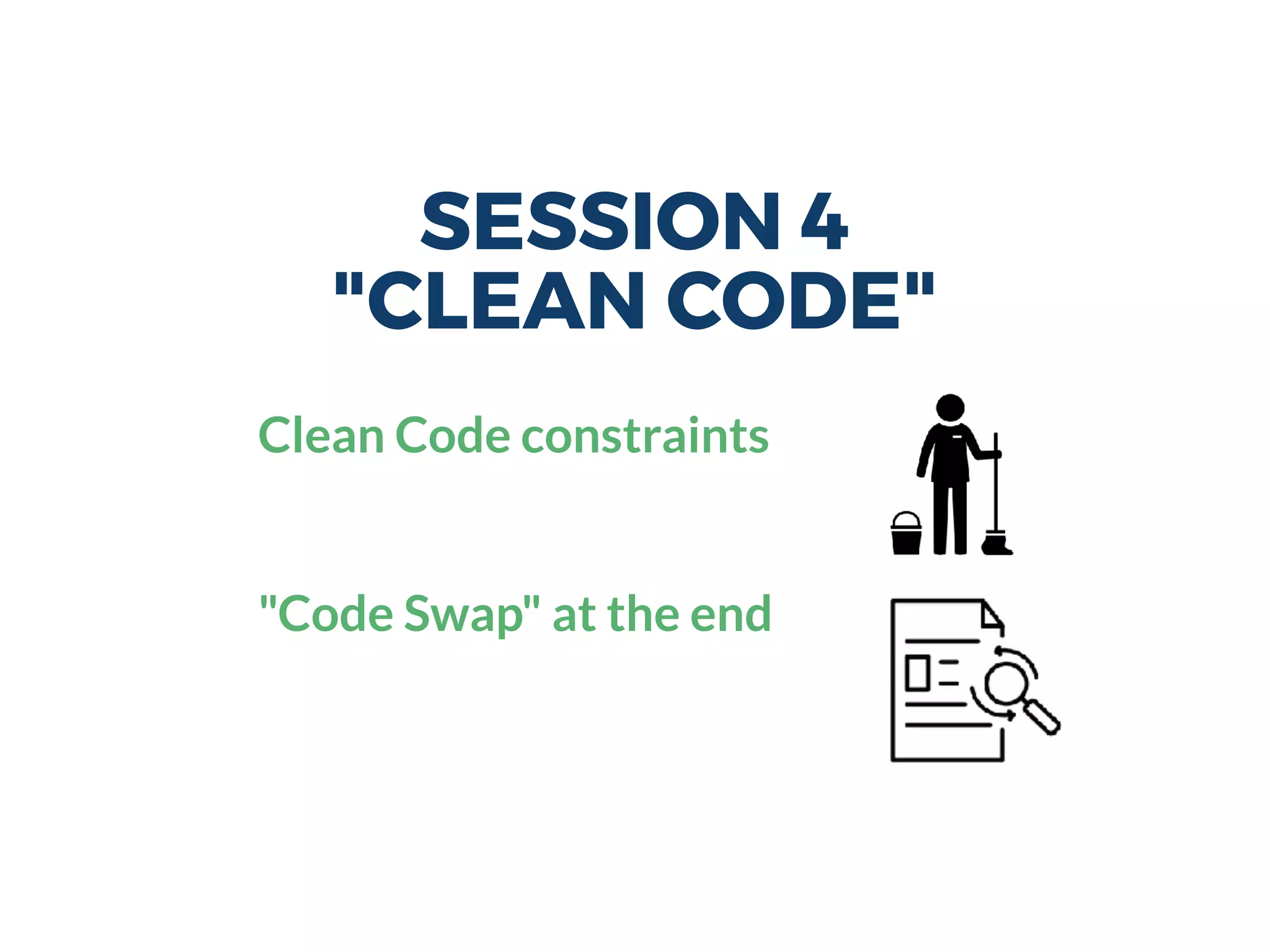 SESSION 4
"CLEAN CODE"
Clean Code constraints
"Code Swap" at the end
 