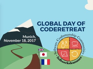 GLOBAL DAY OF
CODERETREAT
Munich,
November 18, 2017
 