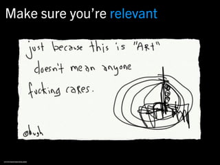 Make sure you’re relevant




http://gapingvoid.com
 