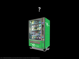 ?




http://www.revivevending.co.uk/blog/wp-content/uploads/2010/07/vending-machines.jpg
 