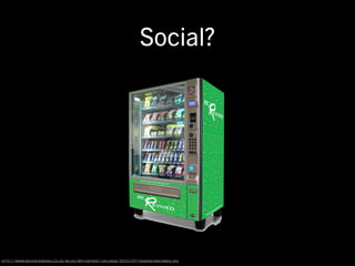 Social?




http://www.revivevending.co.uk/blog/wp-content/uploads/2010/07/vending-machines.jpg
 