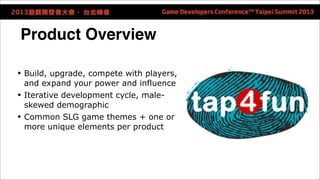 Product Overview 
• Build, upgrade, compete with players, 
and expand your power and influence 
• Iterative development cy...