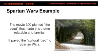 Spartan Wars Example 
The movie 300 planted “the 
seed” that made this theme 
relatable and familiar. 
! 
It paved the “cu...