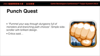 Punch Quest 
● “Pummel your way through dungeons full of 
monsters and branching path choices”. Simple side-scroller 
with...