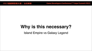Why is this necessary? 
Island Empire vs Galaxy Legend 
 