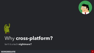 3
Why cross-platform?
Isn’t it a tech nightmare?
 